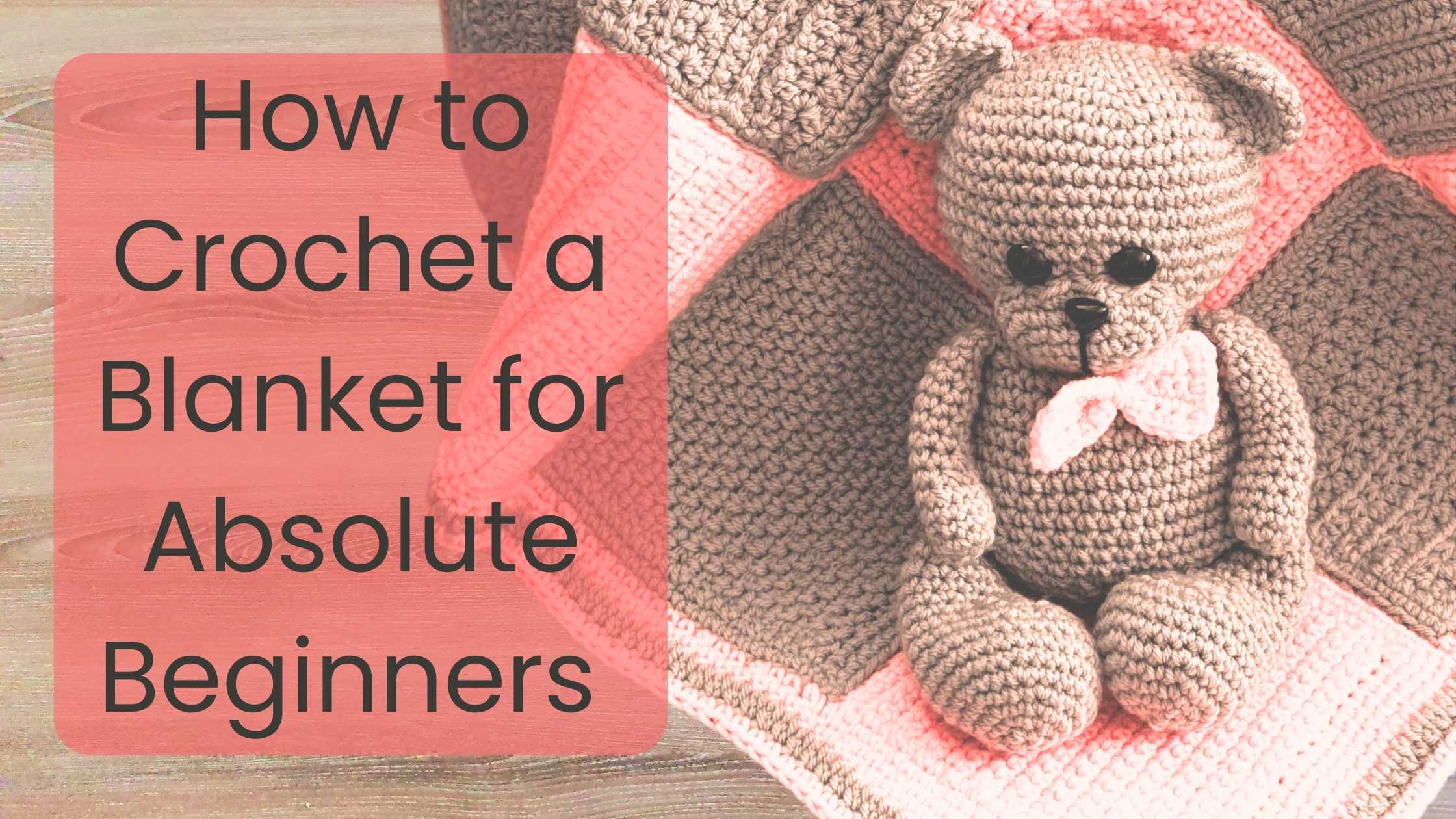 how to crochet a blanket for absolute beginners text with bear and block blanket